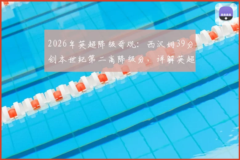 2026年英超降级奇观：西汉姆39分创本世纪第二高降级分，详解英超那些“高分降级”的倒霉球队