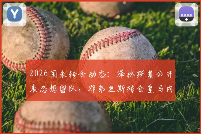 2026国米转会动态:泽林斯基公开表态想留队,邓弗里斯转会皇马内幕,解析无法拒绝的报价细节
