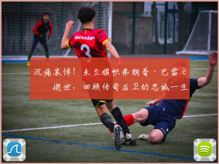 沉痛哀悼!米兰旗帜弗朗哥·巴雷西逝世,回顾传奇后卫的忠诚一生与足球遗产