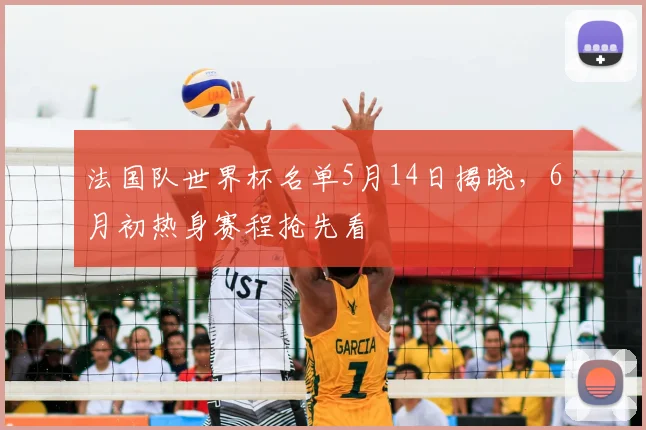 法国队世界杯名单5月14日揭晓，6月初热身赛程抢先看